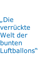 „Die  verrückte Welt der bunten Luftballons“